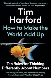 How to Make the World Add Up: Ten Rules for Thinking Differently About Numbers, Paperback Book, By: Tim Harford
