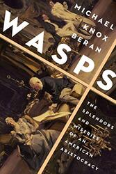 Wasps: The Splendors and Miseries of an American Aristocracy , Paperback by Beran, Michael Knox