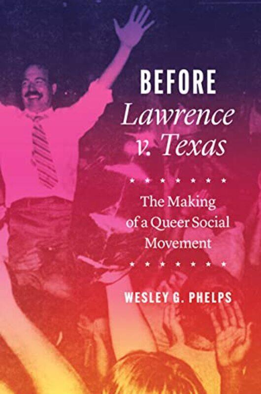 

Before Lawrence v Texas by Wesley G Phelps-Hardcover