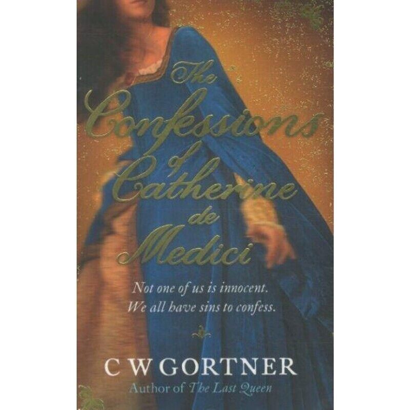 

Confessions of Catherine De Medici, Paperback Book, By: C W Gortner