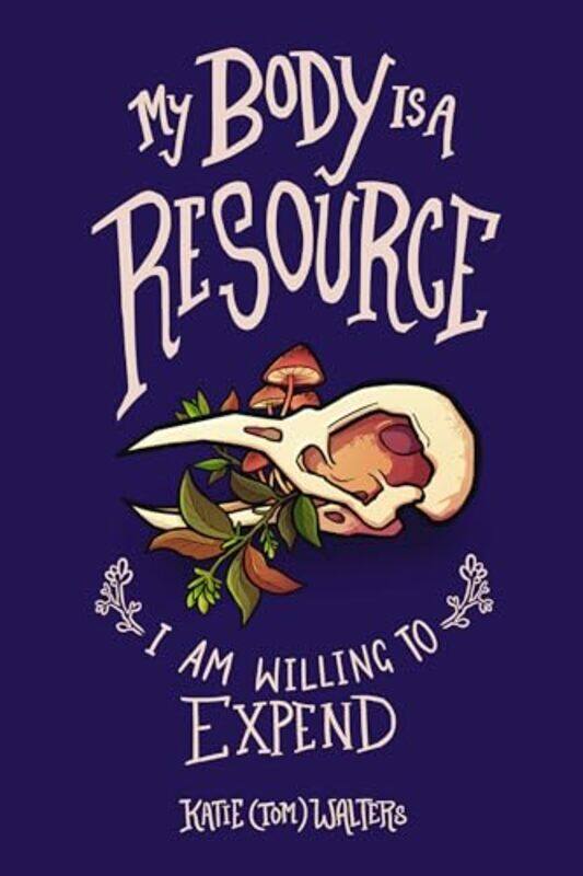 

My Body is a Resource I Am Willing to Expend by Katie Tom Walters-Paperback