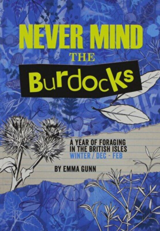 

Never Mind the Burdocks 365 Days of Foraging in the British Isles by Emma GunnEmma GunnOrlagh Murphy-Paperback