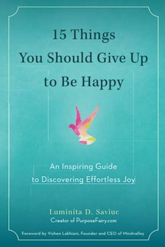 

15 Things You Should Give Up to be Happy: An Inspiring Guide to Discovering Effortless Joy,Paperback by Saviuc, Luminta D. (Luminta D. Saviuc) - Lakhi