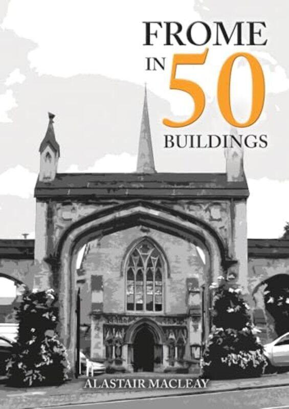 

Frome in 50 Buildings by Alastair MacLeay-Paperback