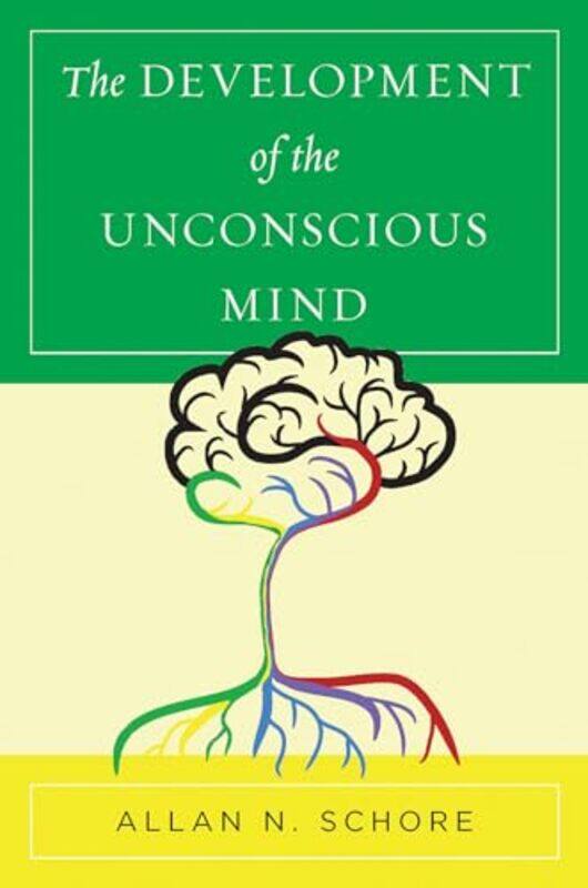 

The Development of the Unconscious Mind by Allan N, PhD UCLA David Geffen School of Medicine Schore-Hardcover