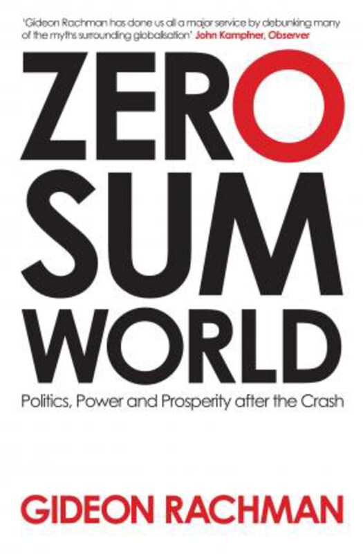 

Zero-Sum World: Politics, Power and Prosperity After the Crash, Paperback Book, By: Gideon Rachman