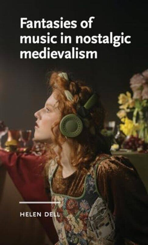 

Fantasies of Music in Nostalgic Medievalism by Helen Dell-Hardcover