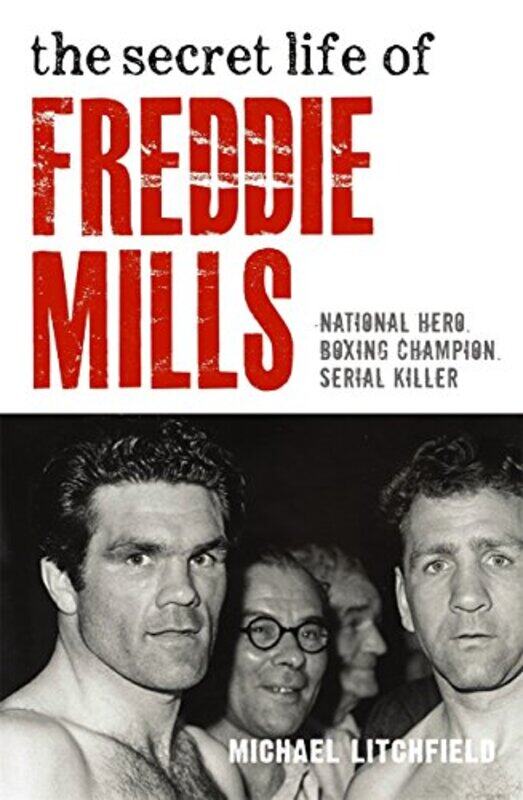 

The Secret Life Of Freddie Mills National Hero Boxing Champion Serial Killer by Michael Litchfield-Paperback