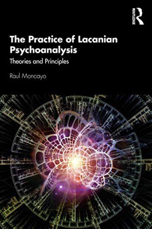 

The Practice of Lacanian Psychoanalysis by Raul Moncayo-Paperback