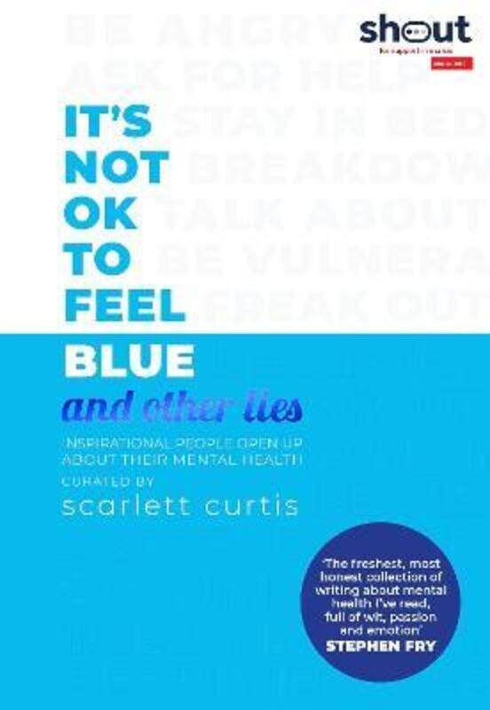 

It's Not OK to Feel Blue (and other lies): Inspirational people open up about their mental health.Hardcover,By :Curtis, Scarlett