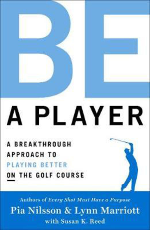 Be a Player: A Breakthrough Approach to Playing Better ON the Golf Course, Hardcover Book, By: Pia Nilsson