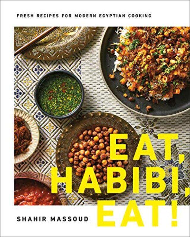 

Eat, Habibi, Eat!: Fresh Recipes for Modern Egyptian Cooking Hardcover by Massoud, Shahir