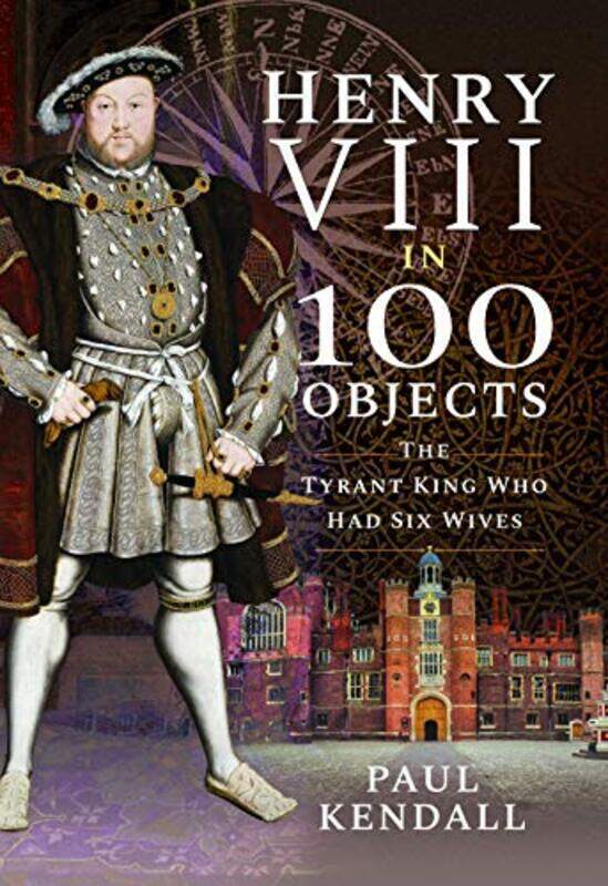

Henry VIII in 100 Objects by Paul Kendall-Hardcover