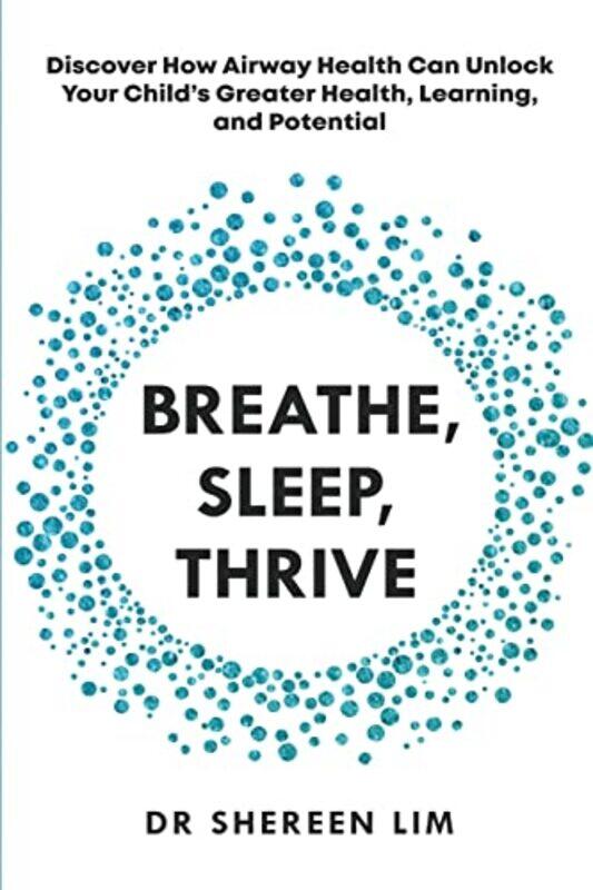 

Breathe Sleep Thrive Discover How Airway Health Can Unlock Your Childs Greater Health Learning by Lim, Shereen Paperback