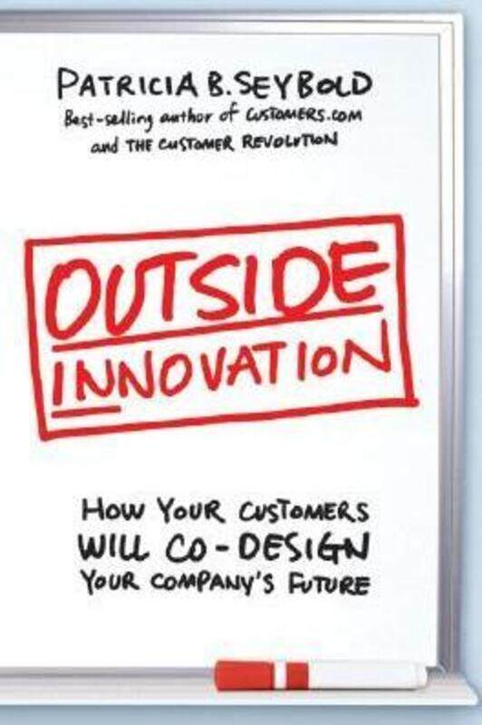 

Outside Innovation: How Your Customers Will Co-Design Your Company's Future.Hardcover,By :Patricia B. Seybold