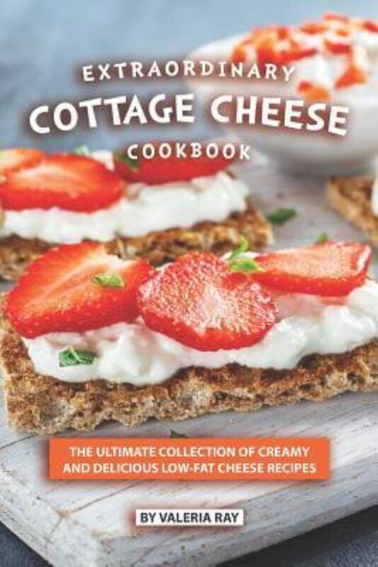 

Extraordinary Cottage Cheese Cookbook: The Ultimate Collection of Creamy and Delicious Low-Fat Chees,Paperback, By:Ray, Valeria