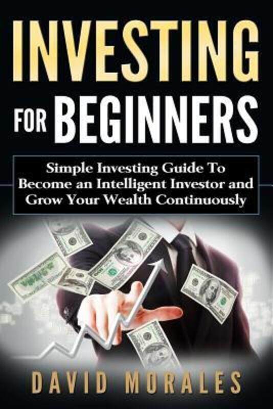 

Investing For Beginners- Simple Investing Guide to Become an Intelligent Investor and Grow Your Weal.paperback,By :Morales, David