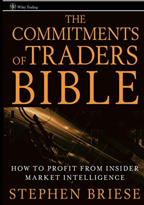 The Commitments of Traders Bible How To Profit from Insider Market Intelligence Hardcover by Briese, S