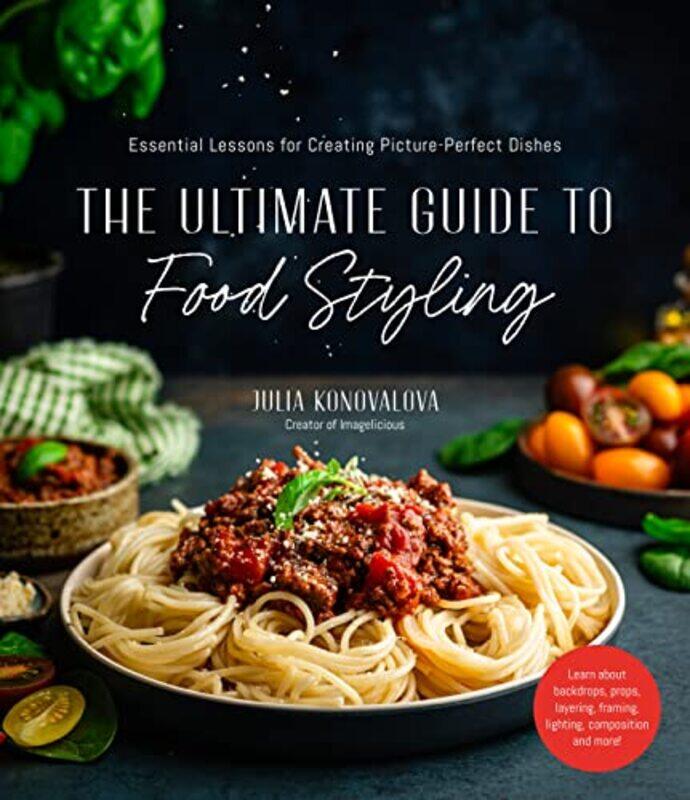 

The Ultimate Guide To Food Styling Essential Lessons For Creating Pictureperfect Dishes By Konovalova, Julia -Paperback