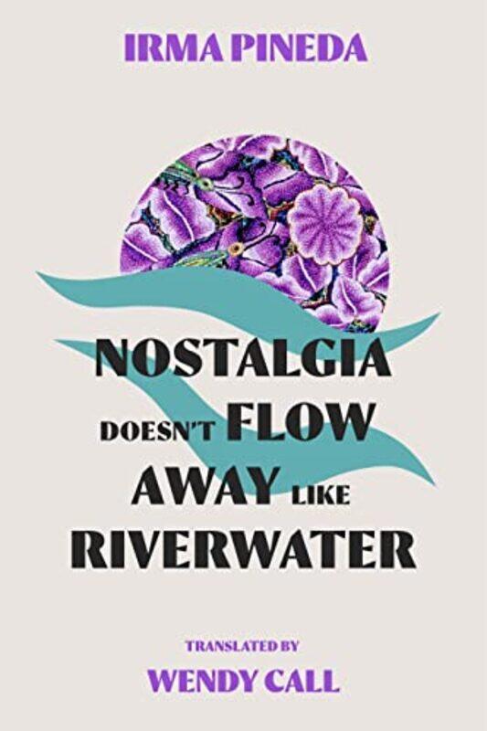 

Nostalgia Doesnt Flow Away Like Riverwater by Irma PinedaWendy Call-Paperback