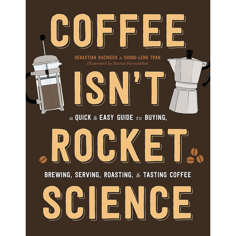

Coffee Isn't Rocket Science: A Quick and Easy Guide to Buying, Brewing, Serving, Roasting, and Tasting Coffee, Hardcover Book, By: Sebastien Racineux