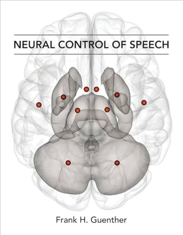 

Neural Control Of Speech by Frank H (Professor, Boston University) Guenther-Hardcover