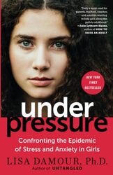 Under Pressure Confronting the Epidemic of Stress and Anxiety in Girls by Damour, Lisa Paperback