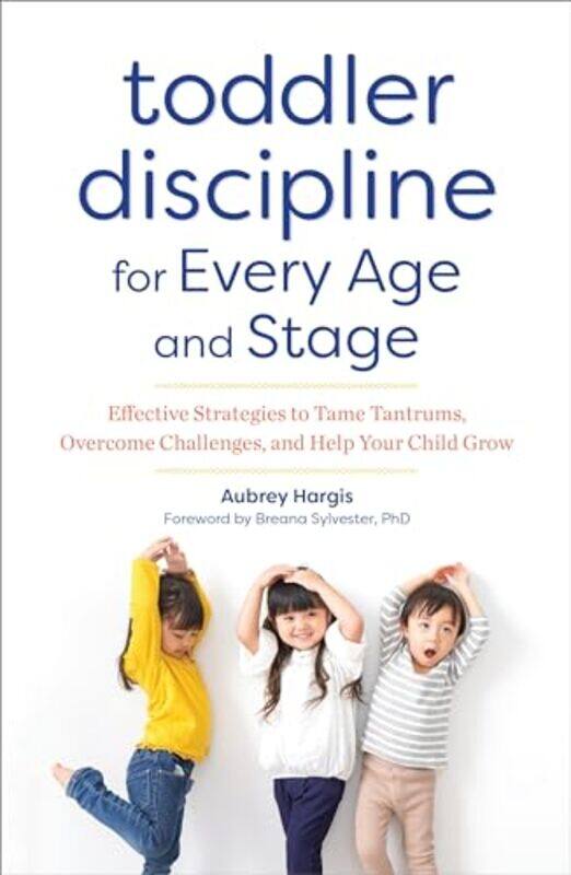 

Toddler Discipline For Every Age And Stage Effective Strategies To Tame Tantrums Overcome Challeng by Hargis, Aubrey - Syl..Paperback