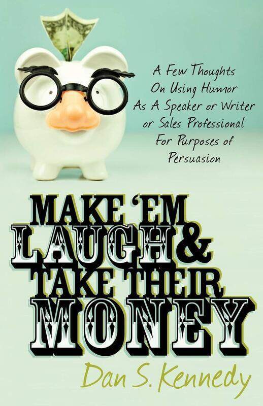 

Make 'Em Laugh & Take Their Money: A Few Thoughts On Using Humor As A Speaker or Writer or Sales Pr