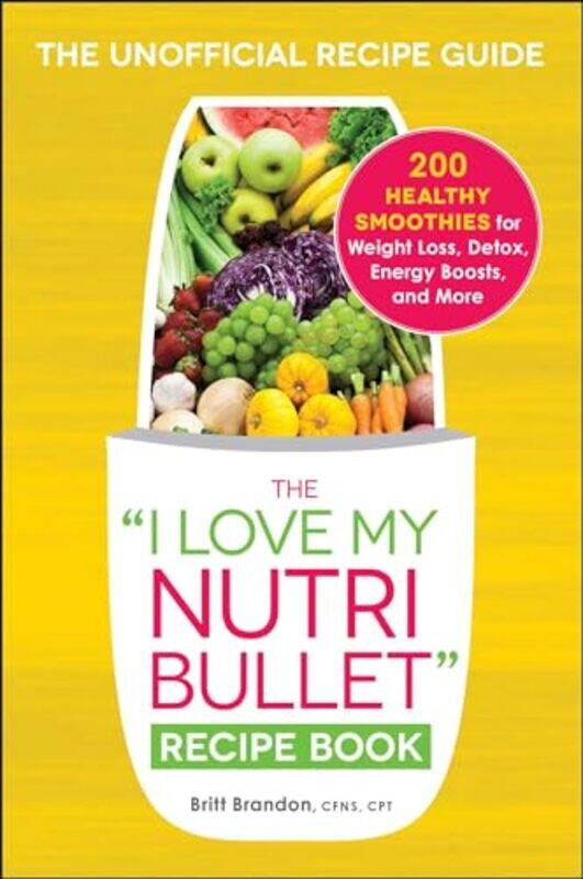 

The I Love My Nutribullet Recipe Book 200 Healthy Smoothies For Weight Loss Detox Energy Boosts by Brandon, Britt - Paperback