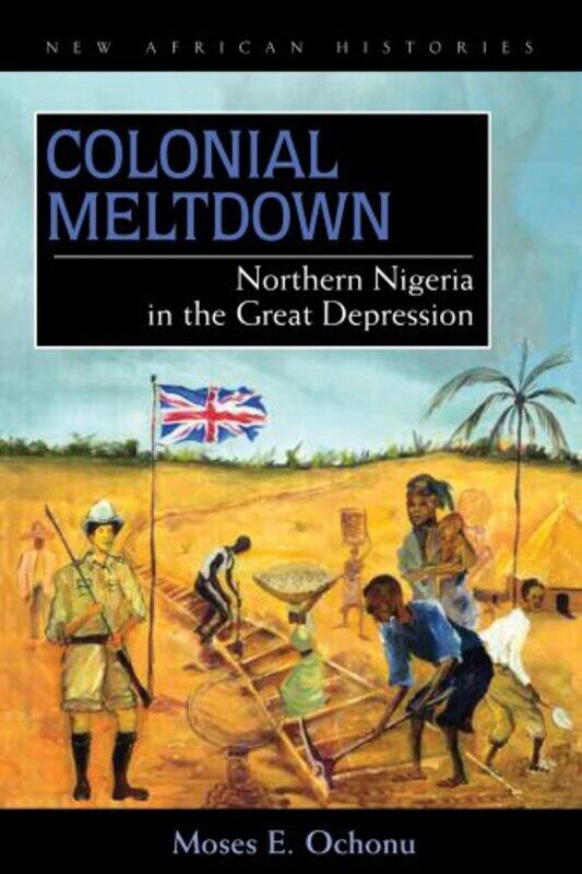 

Colonial Meltdown by Moses E Ochonu-Hardcover