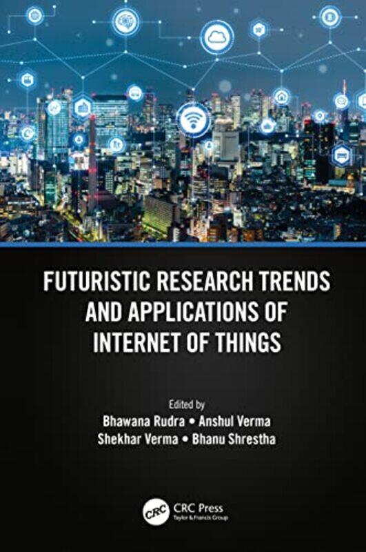 

Futuristic Research Trends and Applications of Internet of Things by Bhawana RudraAnshul Banaras Hindu University, India VermaShekhar VermaBhanu Shres