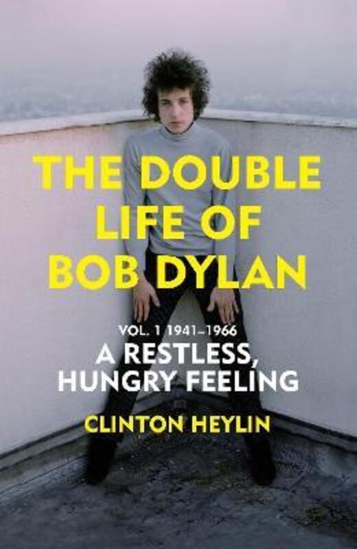 A Restless Hungry Feeling: The Double Life of Bob Dylan Vol. 1: 1941-1966.Hardcover,By :Heylin, Clinton