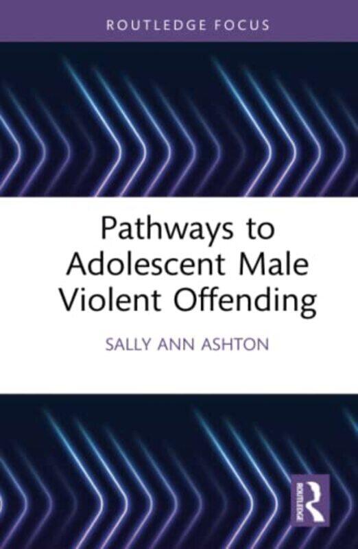 

Pathways to Adolescent Male Violent Offending Hardcover by Sally-Ann Ashton