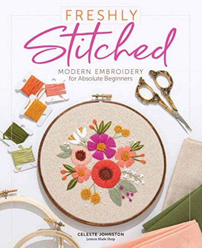 

Freshly Stitched: Modern Embroidery Projects for Absolute Beginners , Hardcover by Johnston, Celeste