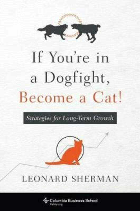 

If You're in a Dogfight, Become a Cat!: Strategies for Long-Term Growth.paperback,By :Sherman, Leonard