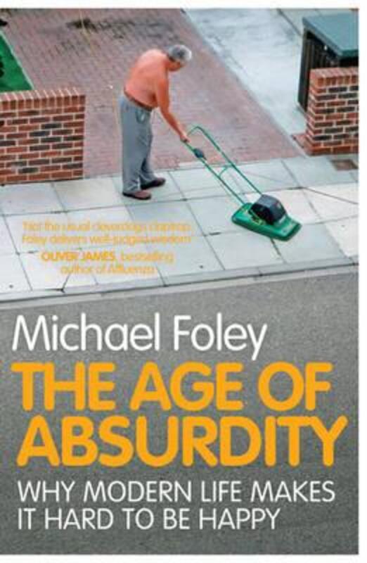 The Age of Absurdity: Why Modern Life Makes it Hard to be Happy,Paperback,ByMichael Foley