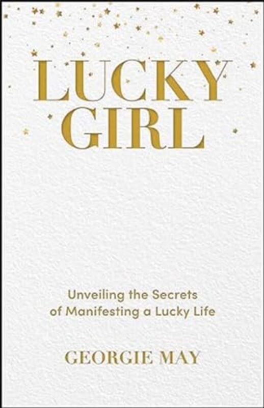 Lucky Girl Unveiling The Secrets Of Manifesting A Lucky Life By May, Georgie -Paperback