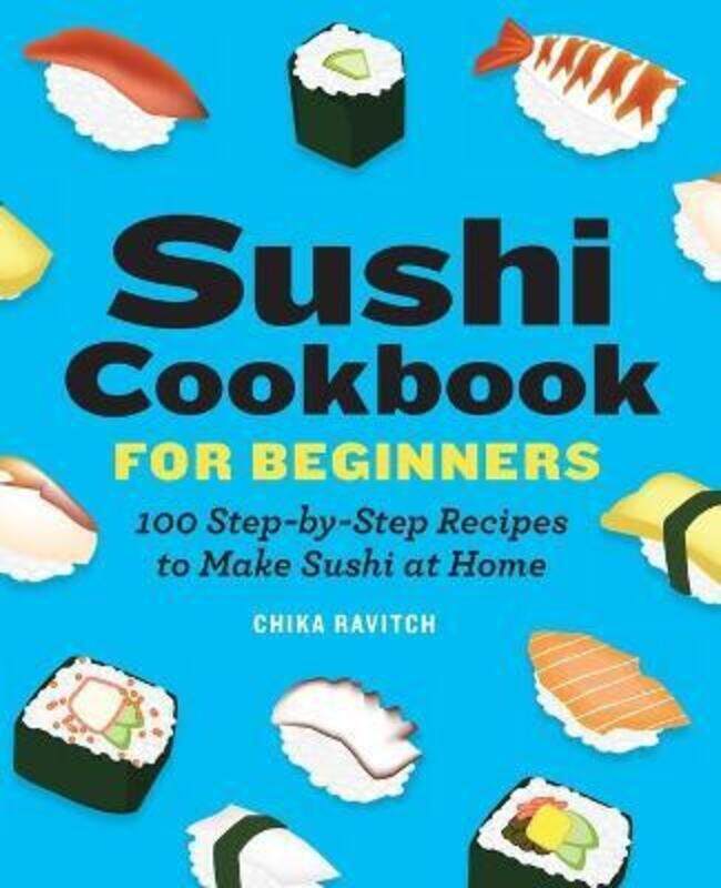 Sushi Cookbook for Beginners: 100 Step-By-Step Recipes to Make Sushi at Home,Paperback, By:Ravitch, Chika