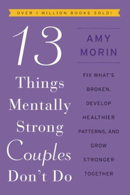 

13 Things Mentally Strong Couples Don'T Do: Fix What'S Broken, Develop Healthier Patterns, And Grow By Morin, Amy Paperback