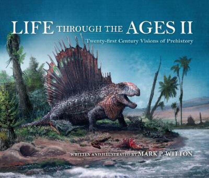 

Life through the Ages II: Twenty-First Century Visions of Prehistory.Hardcover,By :Witton, Mark P.