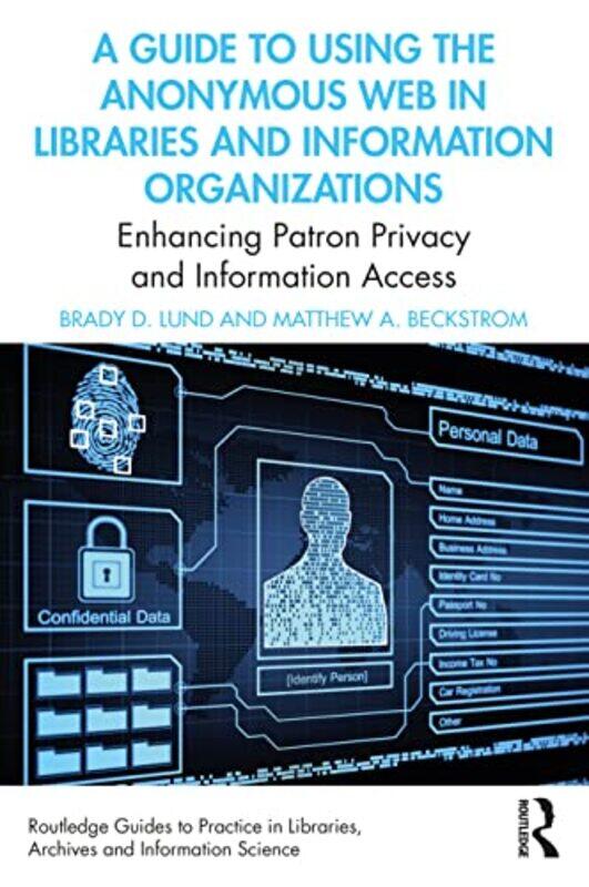 

A Guide to Using the Anonymous Web in Libraries and Information Organizations by Brady D Emporia State University, USA LundMatthew A Beckstrom-Paperba