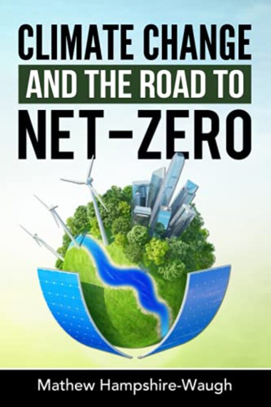 CLIMATE CHANGE and the road to NET-ZERO: Science - Technology - Economics - Politics,Paperback,By:Hampshire-Waugh, Mathew