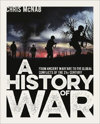 A History of War: From Ancient Warfare to the Global Conflicts of the 21st Century, Hardcover Book, By: Chris McNab