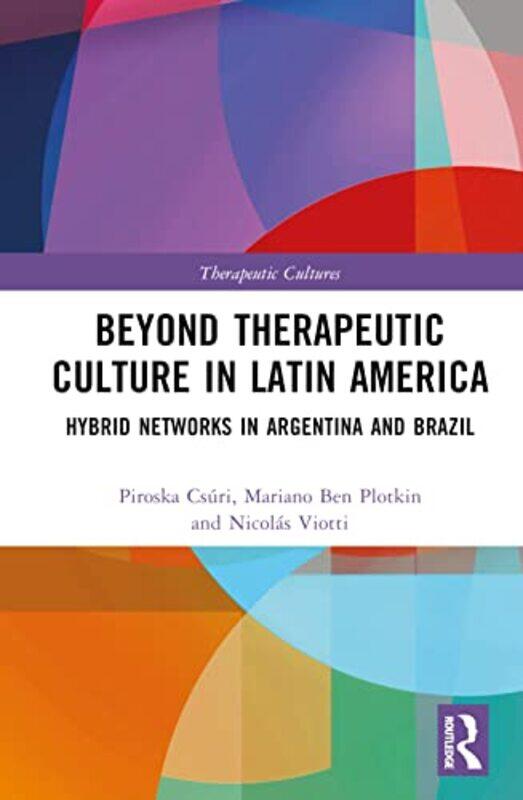 

Beyond Therapeutic Culture in Latin America by Piroska CsuriMariano Ben PlotkinNicolas National University of San Martin, Argentina Viotti-Hardcover