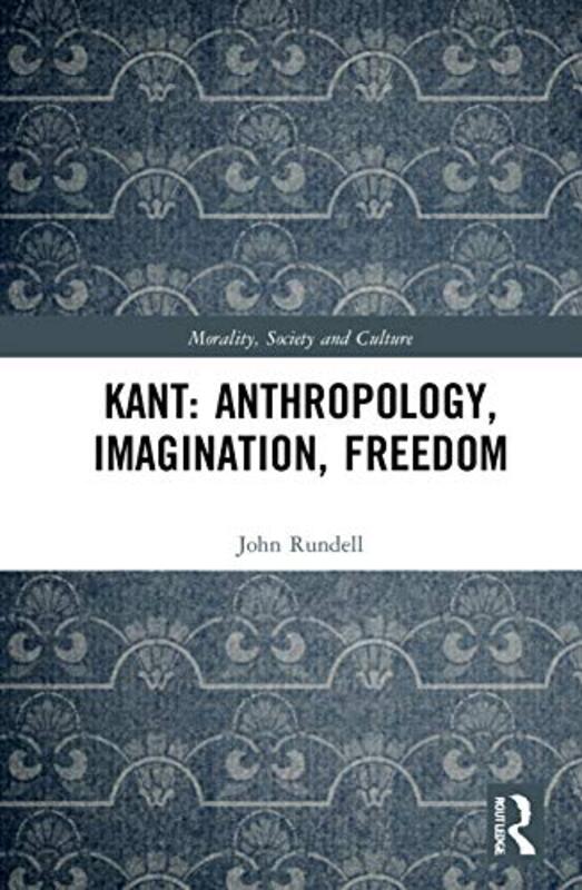 Kant Anthropology Imagination Freedom by John La Trobe University, Australia Rundell-Hardcover