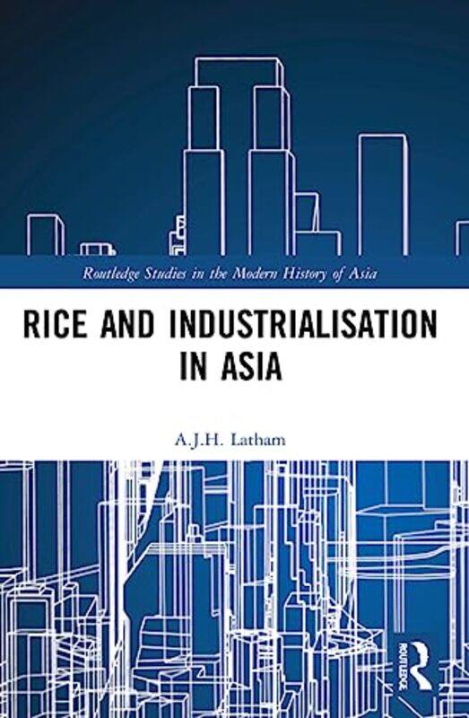 

Rice and Industrialisation in Asia by AJH University of Wales, Swansea, UK Latham-Paperback