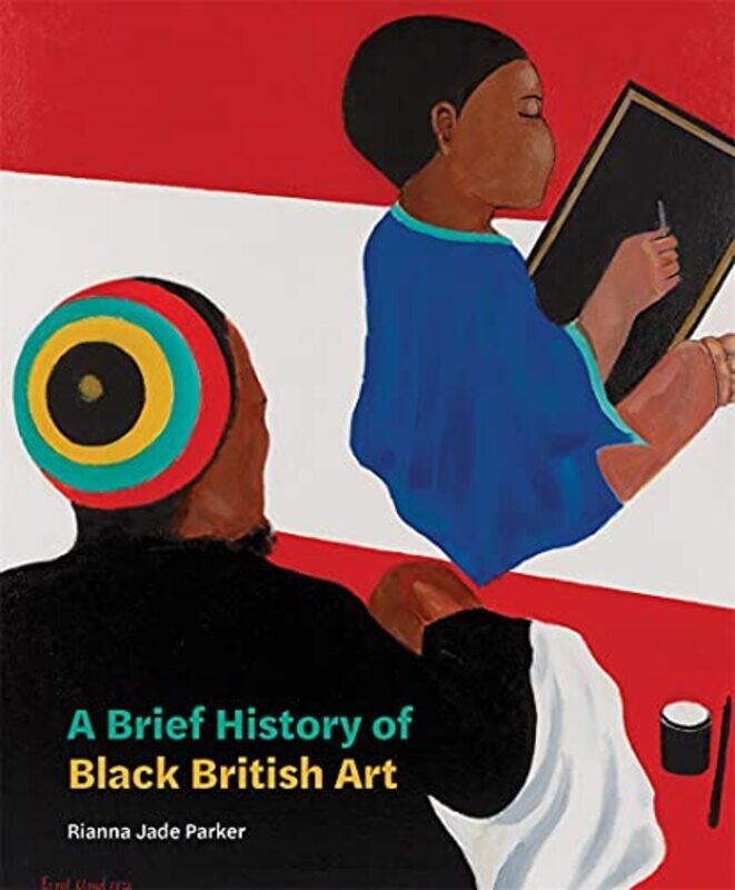 

A Brief History of Black British Art by Rianna Jade Parker-Paperback