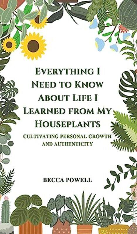 

Everything I Need to Know About Life I Learned from My Houseplants by Becca Powell-Hardcover