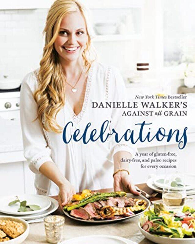 

Danielle Walkers Against All Grain Celebrations: A Year of Gluten-Free, Dairy-Free, and Paleo Recip , Hardcover by Walker, Danielle